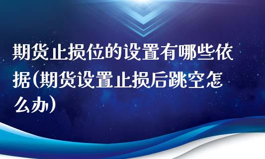 期货止损位的设置有哪些依据(期货设置止损后跳空怎么办)_https://www.zztgc.com_期货入门_第1张