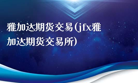 雅加达期货交易(jfx雅加达期货交易所)_https://www.zztgc.com_期货入门_第1张