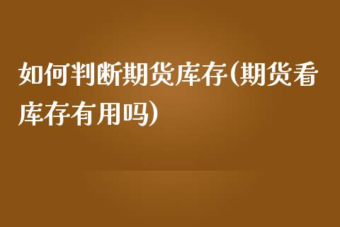 如何判断期货库存(期货看库存有用吗)_https://www.zztgc.com_黄金期货_第1张