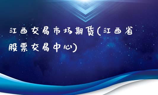 江西交易市场期货(江西省股票交易中心)_https://www.zztgc.com_黄金期货_第1张