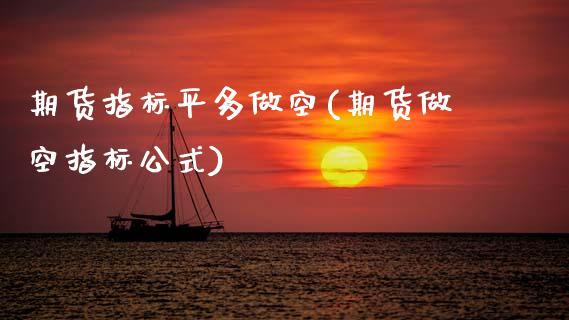 期货指标平多做空(期货做空指标公式)_https://www.zztgc.com_原油期货_第1张