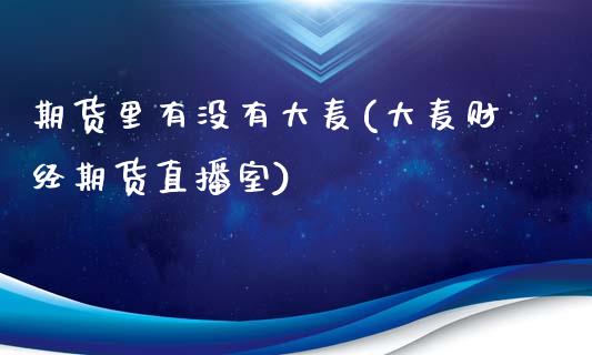 期货里有没有大麦(大麦财经期货直播室)_https://www.zztgc.com_原油期货_第1张