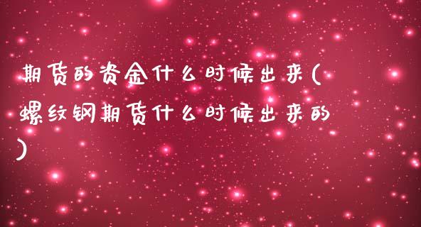 期货的资金什么时候出来(螺纹钢期货什么时候出来的)_https://www.zztgc.com_期货行情_第1张