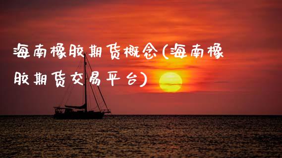 海南橡胶期货概念(海南橡胶期货交易平台)_https://www.zztgc.com_黄金期货_第1张