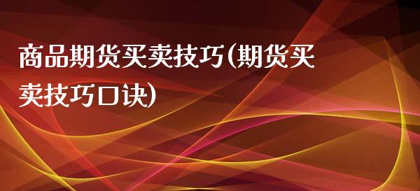 商品期货买卖技巧(期货买卖技巧口诀)_https://www.zztgc.com_原油期货_第1张