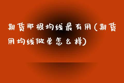 期货那根均线最有用(期货用均线做单怎么样)_https://www.zztgc.com_期货直播_第1张
