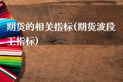 期货的相关指标(期货波段王指标)_https://www.zztgc.com_期货开户_第1张