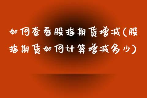 如何查看股指期货增减(股指期货如何计算增减多少)_https://www.zztgc.com_原油期货_第1张