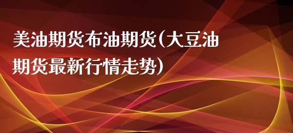 美油期货布油期货(大豆油期货最新行情走势)_https://www.zztgc.com_黄金期货_第1张