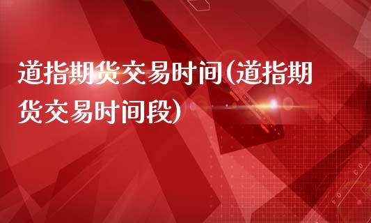 道指期货交易时间(道指期货交易时间段)_https://www.zztgc.com_期货直播_第1张