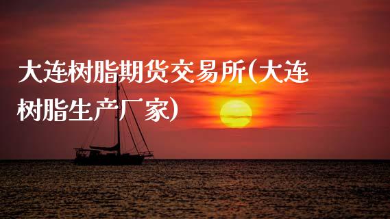 大连树脂期货交易所(大连树脂生产厂家)_https://www.zztgc.com_原油期货_第1张