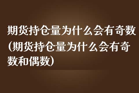 期货持仓量为什么会有奇数(期货持仓量为什么会有奇数和偶数)_https://www.zztgc.com_期货行情_第1张