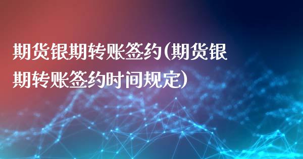 期货银期转账签约(期货银期转账签约时间规定)_https://www.zztgc.com_黄金期货_第1张