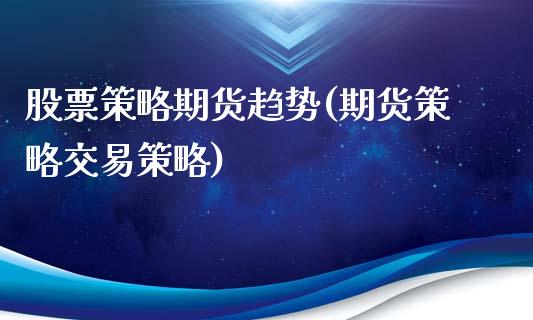 股票策略期货趋势(期货策略交易策略)_https://www.zztgc.com_期货行情_第1张
