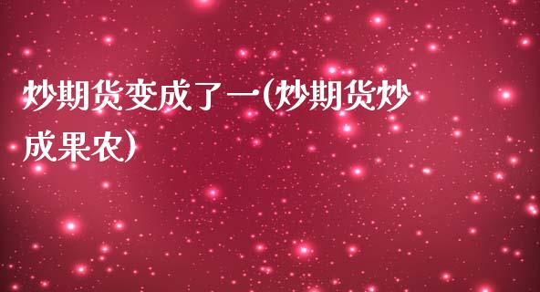 炒期货变成了一(炒期货炒成果农)_https://www.zztgc.com_期货行情_第1张