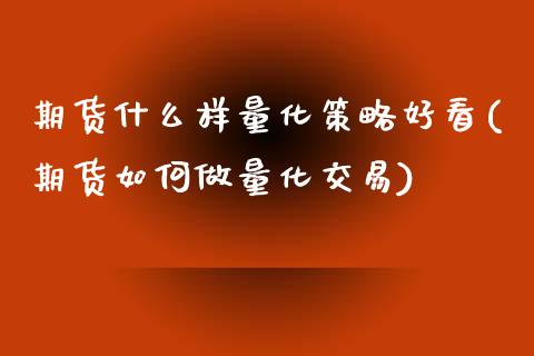 期货什么样量化策略好看(期货如何做量化交易)_https://www.zztgc.com_期货行情_第1张