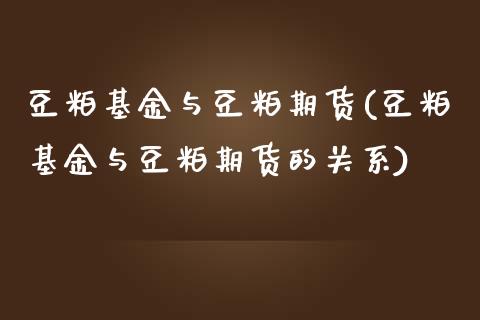 豆粕基金与豆粕期货(豆粕基金与豆粕期货的关系)_https://www.zztgc.com_原油期货_第1张
