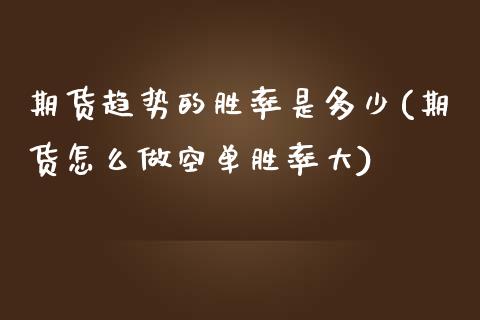 期货趋势的胜率是多少(期货怎么做空单胜率大)_https://www.zztgc.com_黄金期货_第1张