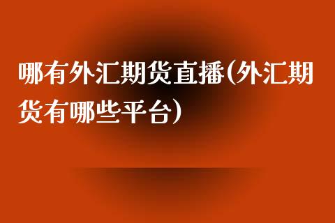 哪有外汇期货直播(外汇期货有哪些平台)_https://www.zztgc.com_黄金期货_第1张