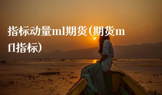指标动量ml期货(期货mfl指标)_https://www.zztgc.com_原油期货_第1张