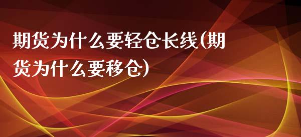 期货为什么要轻仓长线(期货为什么要移仓)_https://www.zztgc.com_期货直播_第1张