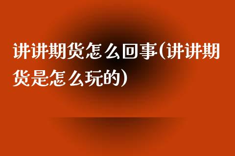讲讲期货怎么回事(讲讲期货是怎么玩的)_https://www.zztgc.com_黄金期货_第1张