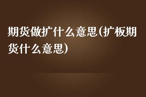 期货做扩什么意思(扩板期货什么意思)_https://www.zztgc.com_期货直播_第1张
