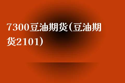 7300豆油期货(豆油期货2101)_https://www.zztgc.com_期货开户_第1张