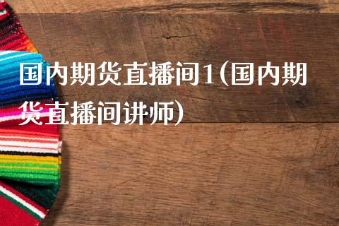 国内期货直播间1(国内期货直播间讲师)_https://www.zztgc.com_期货开户_第1张
