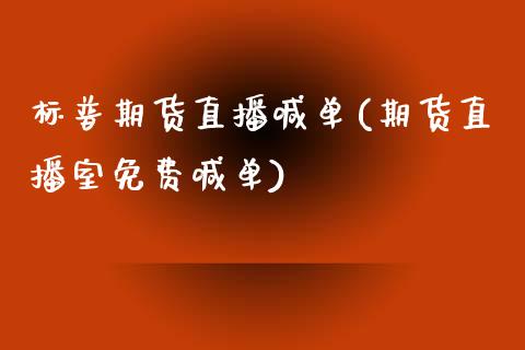 标普期货直播喊单(期货直播室免费喊单)_https://www.zztgc.com_期货行情_第1张