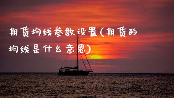 期货均线参数设置(期货的均线是什么意思)_https://www.zztgc.com_黄金期货_第1张
