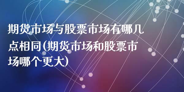 期货市场与股票市场有哪几点相同(期货市场和股票市场哪个更大)_https://www.zztgc.com_期货直播_第1张