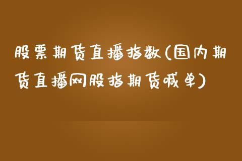 股票期货直播指数(国内期货直播网股指期货喊单)_https://www.zztgc.com_期货直播_第1张