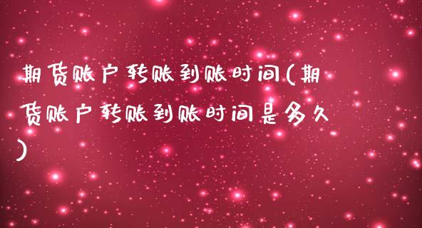 期货账户转账到账时间(期货账户转账到账时间是多久)_https://www.zztgc.com_期货入门_第1张