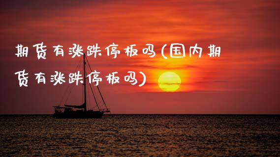 期货有涨跌停板吗(国内期货有涨跌停板吗)_https://www.zztgc.com_黄金期货_第1张