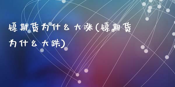 镍期货为什么大涨(镍期货为什么大跌)_https://www.zztgc.com_原油期货_第1张