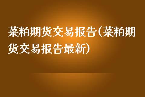 菜粕期货交易报告(菜粕期货交易报告最新)_https://www.zztgc.com_期货直播_第1张