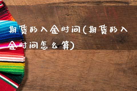 期货的入金时间(期货的入金时间怎么算)_https://www.zztgc.com_黄金期货_第1张