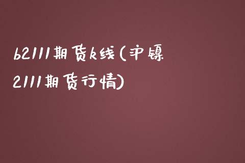 b2111期货k线(沪镍2111期货行情)_https://www.zztgc.com_期货行情_第1张