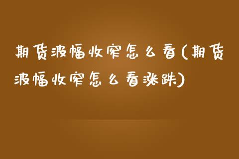 期货波幅收窄怎么看(期货波幅收窄怎么看涨跌)_https://www.zztgc.com_黄金期货_第1张