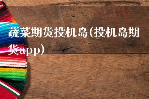 蔬菜期货投机岛(投机岛期货app)_https://www.zztgc.com_期货行情_第1张