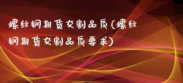 螺纹钢期货交割品质(螺纹钢期货交割品质要求)_https://www.zztgc.com_期货入门_第1张