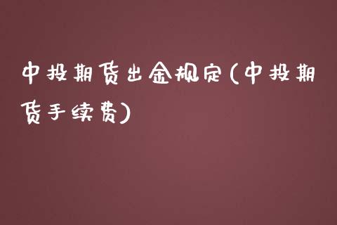 中投期货出金规定(中投期货手续费)_https://www.zztgc.com_黄金期货_第1张