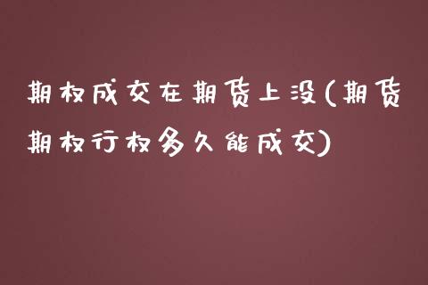 期权成交在期货上没(期货期权行权多久能成交)_https://www.zztgc.com_期货直播_第1张