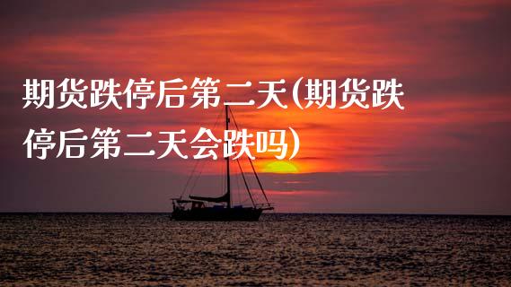 期货跌停后第二天(期货跌停后第二天会跌吗)_https://www.zztgc.com_期货直播_第1张