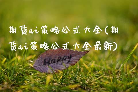期货ai策略公式大全(期货ai策略公式大全最新)_https://www.zztgc.com_期货直播_第1张