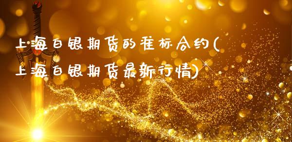 上海白银期货的准标合约(上海白银期货最新行情)_https://www.zztgc.com_黄金期货_第1张