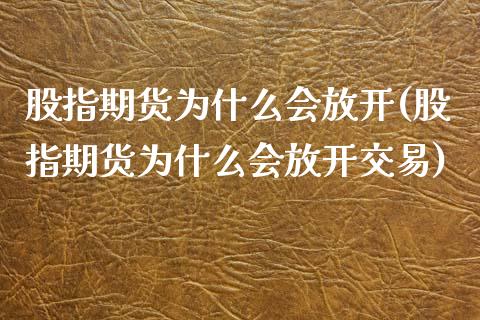 股指期货为什么会放开(股指期货为什么会放开交易)_https://www.zztgc.com_期货直播_第1张