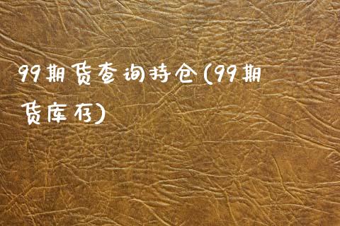 99期货查询持仓(99期货库存)_https://www.zztgc.com_期货直播_第1张