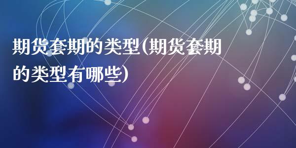 期货套期的类型(期货套期的类型有哪些)_https://www.zztgc.com_期货入门_第1张